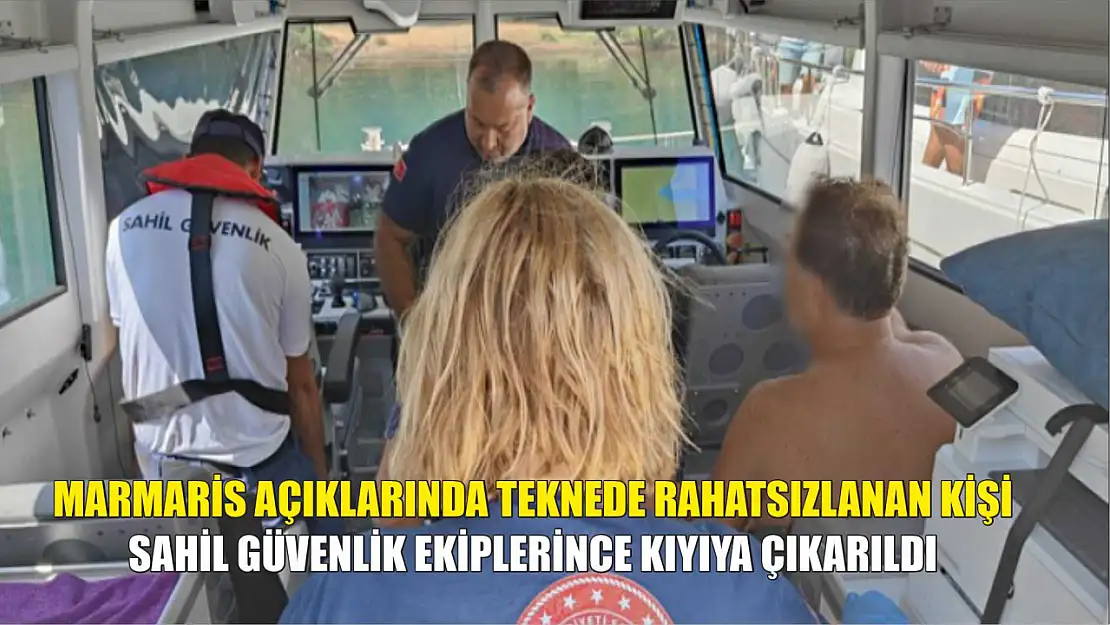 Marmaris açıklarında teknede rahatsızlanan kişi sahil güvenlik ekiplerince kıyıya çıkarıldı