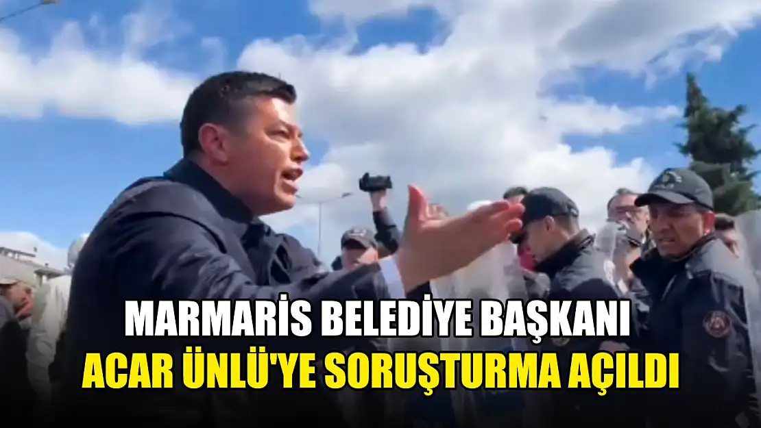 Marmaris Belediye Başkanı Acar Ünlü'ye Soruşturma Açıldı