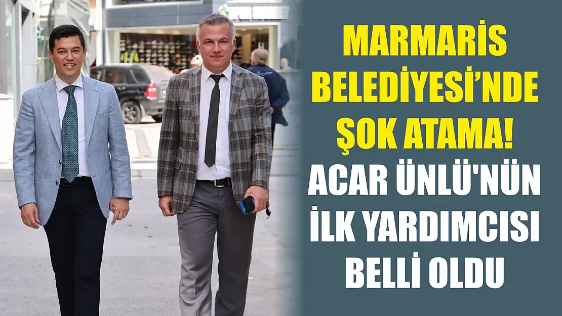 Marmaris Belediyesi'nde Şok Atama! Acar Ünlü'nün İlk Yardımcısı Belli Oldu