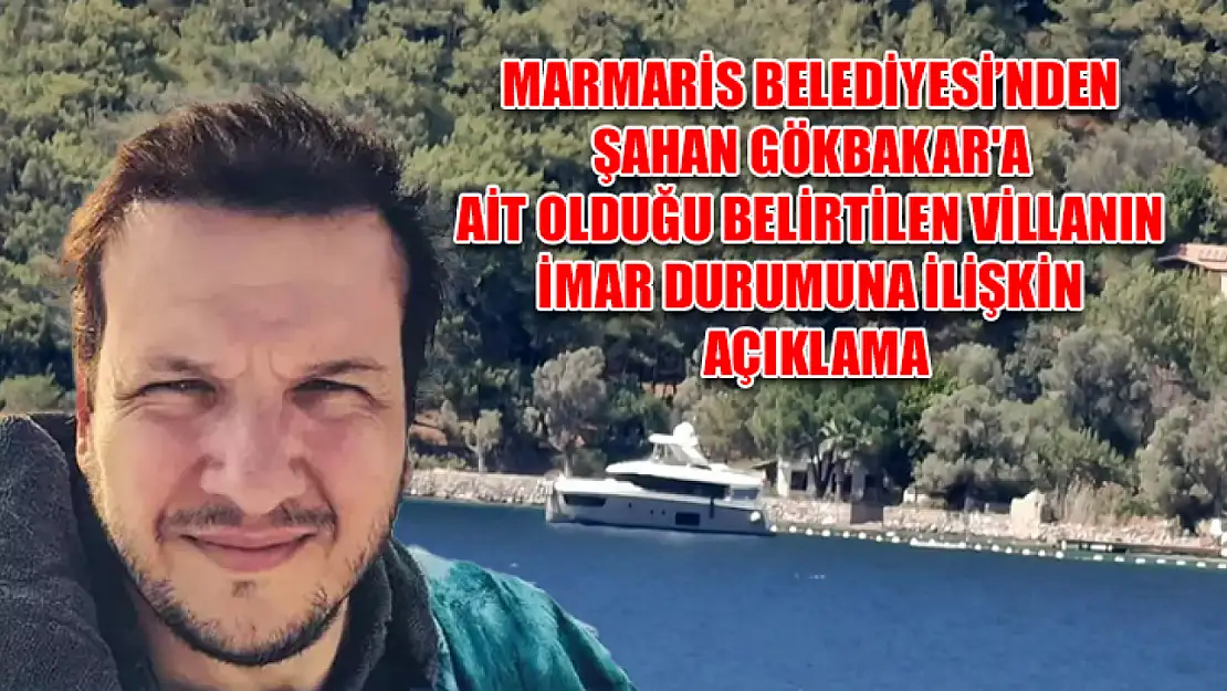 Marmaris Belediyesinden Şahan Gökbakar'a ait olduğu belirtilen villanın imar durumuna ilişkin açıklama: