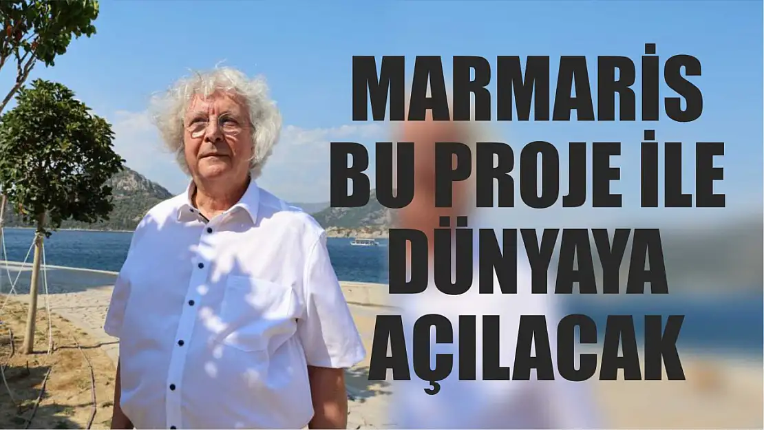 Marmaris bu proje ile dünyaya açılacak