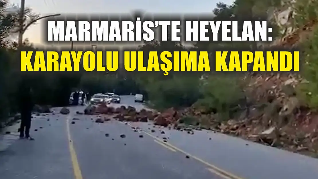 Marmaris'te heyelan: Karayolu ulaşıma kapandı