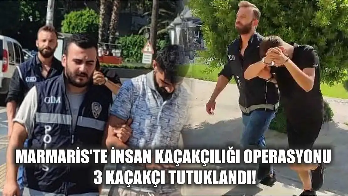 Marmaris'te İnsan Kaçakçılığı Operasyonu: 3 Kaçakçı Tutuklandı!