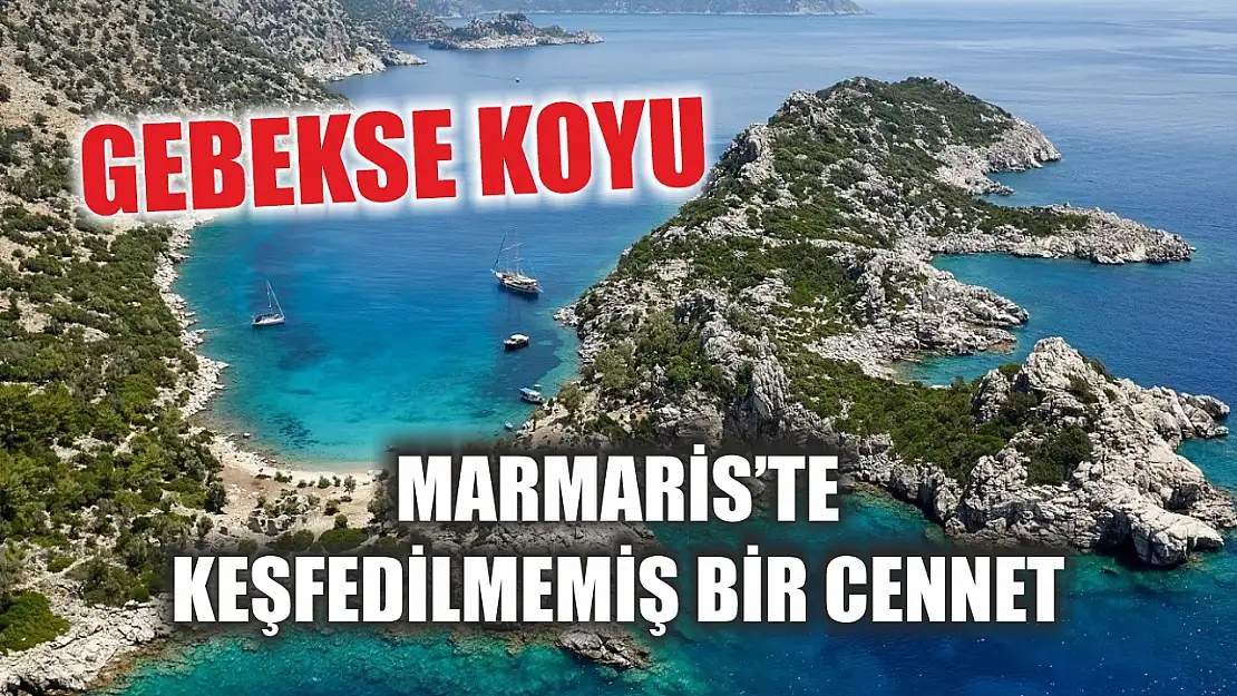 Marmaris'te keşfedilmemiş bir cennet: Gebekse Koyu