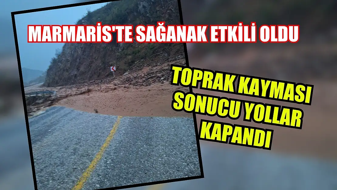 Marmaris'te sağanak etkili oldu, toprak kayması sonucu yollar kapandı