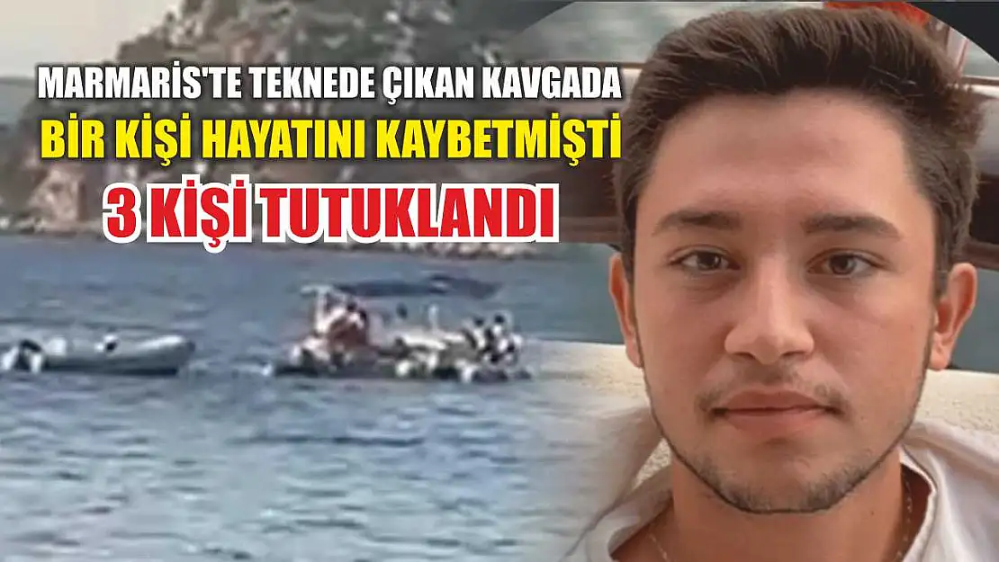 Marmaris'te teknede çıkan kavgada bir kişi hayatını kaybetmişti: 3 kişi tutuklandı