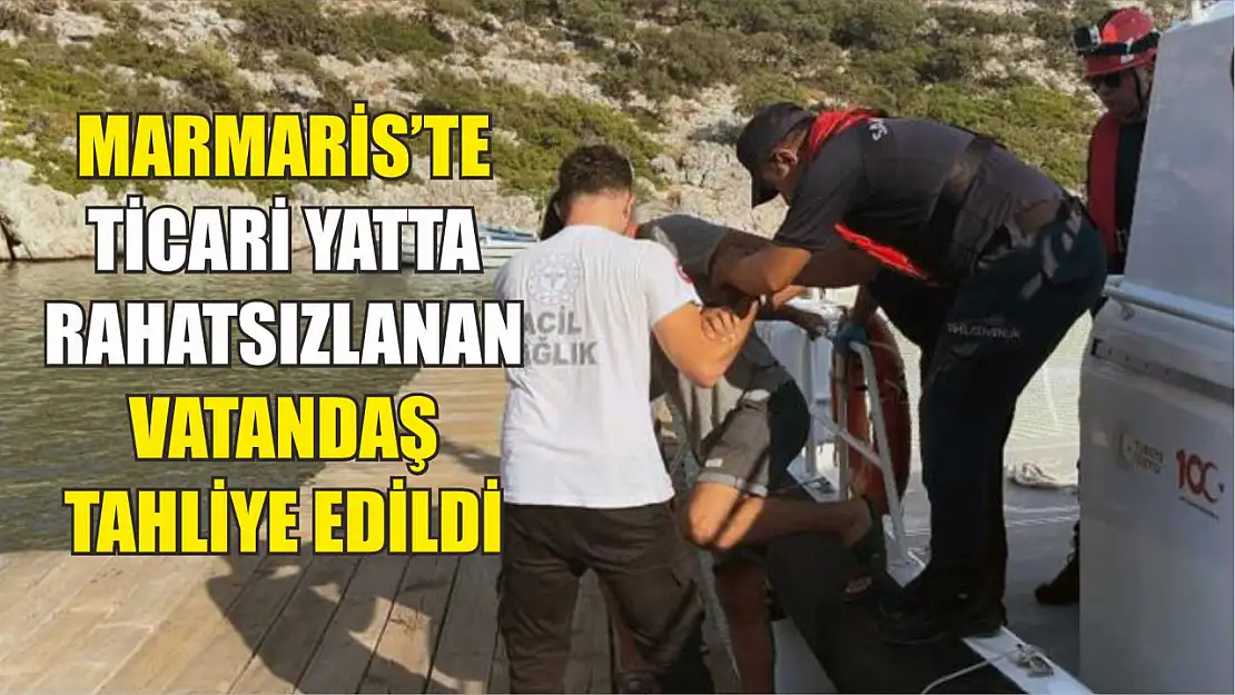 Marmaris'te ticari yatta rahatsızlanan vatandaş tahliye edildi