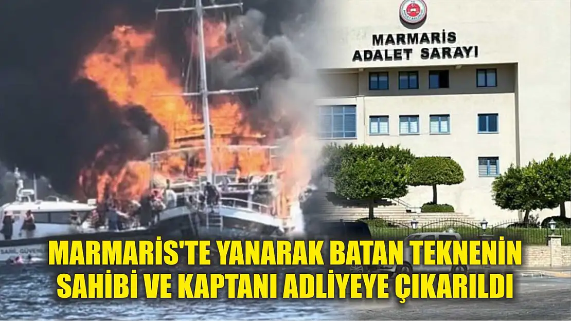 Marmaris'te yanarak batan teknenin sahibi ve kaptanı adliyeye çıkarıldı