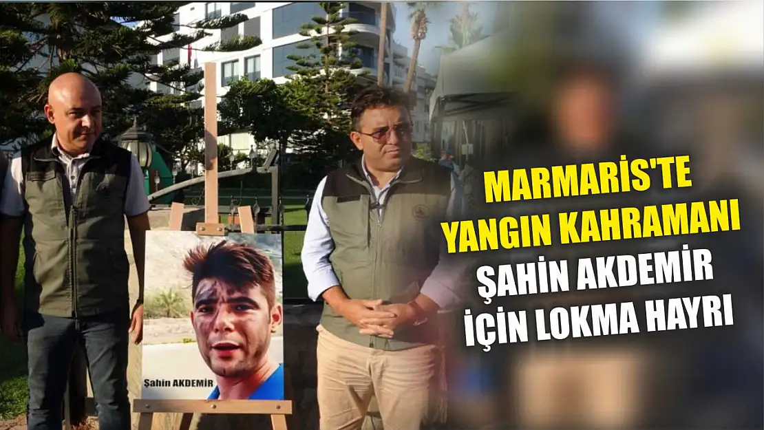 Marmaris'te Yangın Kahramanı Şahin Akdemir İçin Lokma Hayrı