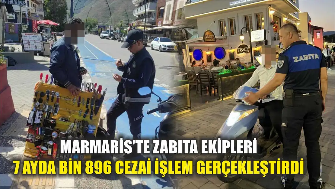 Marmaris'te zabıta ekipleri 7 ayda bin 896 cezai işlem gerçekleştirdi