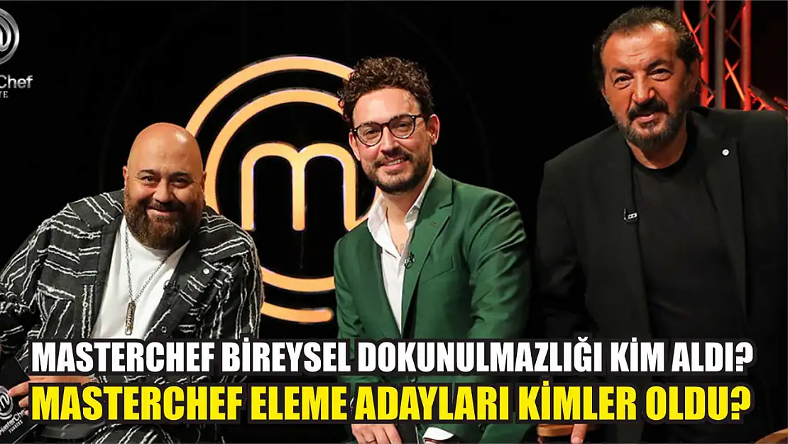 MasterChef bireysel dokunulmazlığı kim aldı? MasterChef eleme adayları kimler oldu?