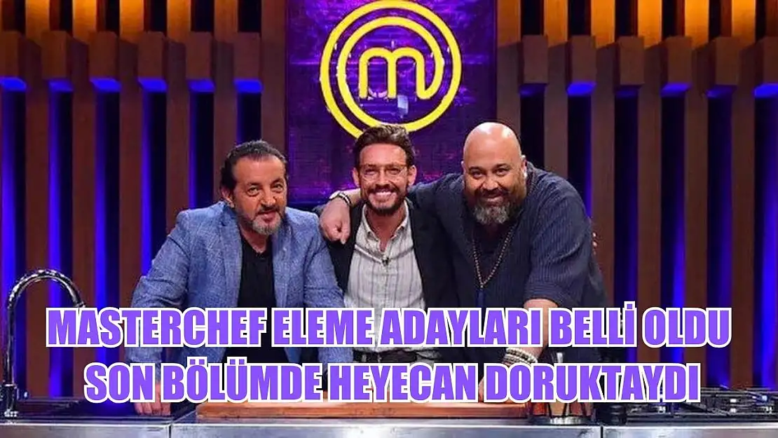 MasterChef Eleme Adayları Belli Oldu: Son Bölümde Heyecan Doruktaydı