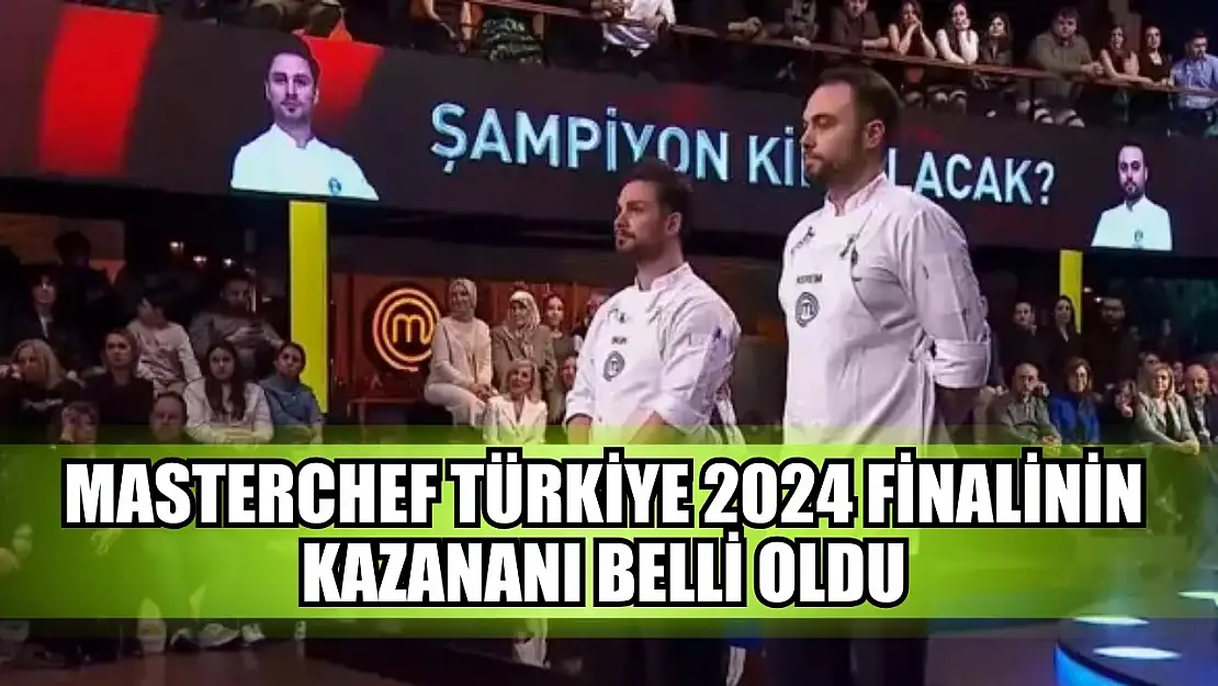 MasterChef Türkiye 2024 Finalinin Kazananı Belli Oldu