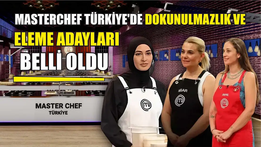 MasterChef Türkiye'de Dokunulmazlık ve Eleme Adayları Belli Oldu