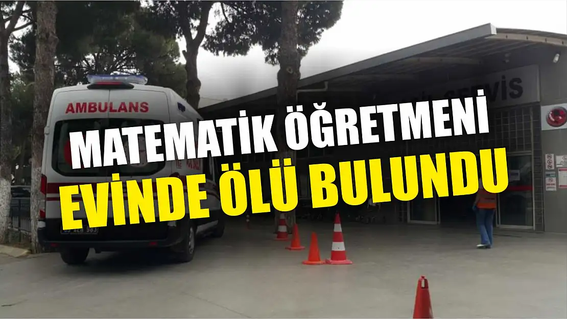 Matematik öğretmeni evinde ölü bulundu