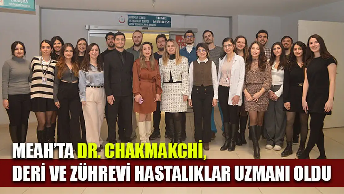 MEAH'ta Dr. Chakmakchi, Deri ve Zührevi Hastalıklar Uzmanı Oldu