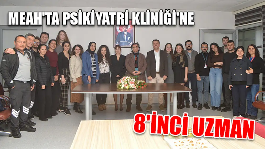 MEAH'ta Psikiyatri Kliniği'ne 8'inci uzman