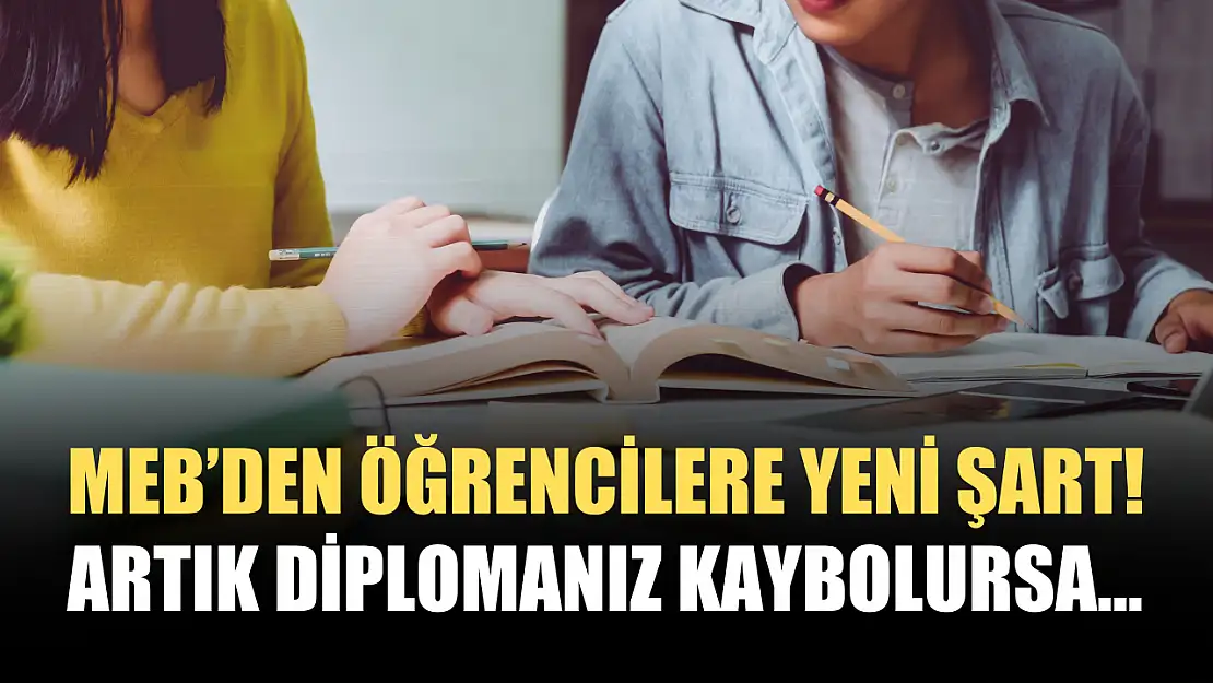 MEB'den öğrencilere yeni şart! Artık diplomanız kaybolursa…