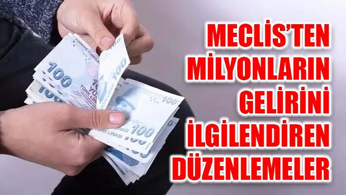 Meclis'ten Milyonların Gelirini İlgilendiren Düzenlemeler