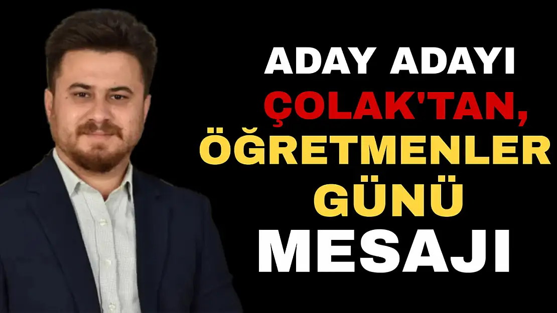 Meclis Üyesi Aday Adayı Çolak'tan, Öğretmenler Günü Mesajı