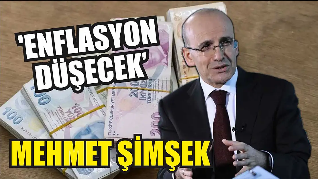 Mehmet Şimşek: 'Enflasyon Düşecek'