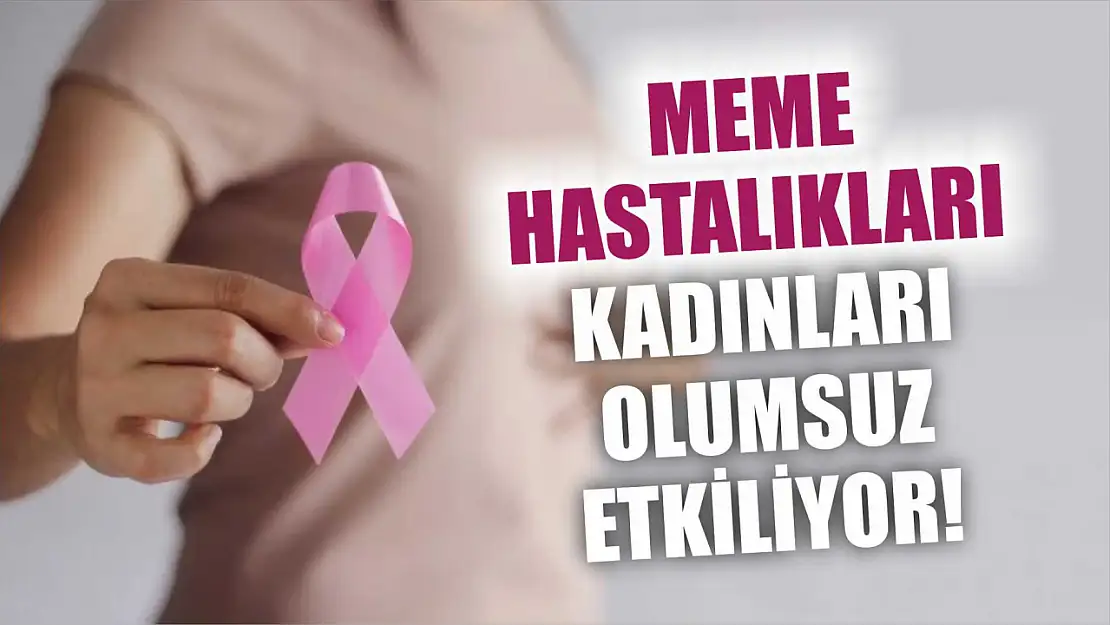 Meme hastalıkları kadınları olumsuz etkiliyor!