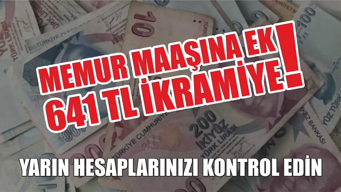 Memur maaşına ek 641 TL ikramiye! Yarın hesaplarınızı kontrol edin