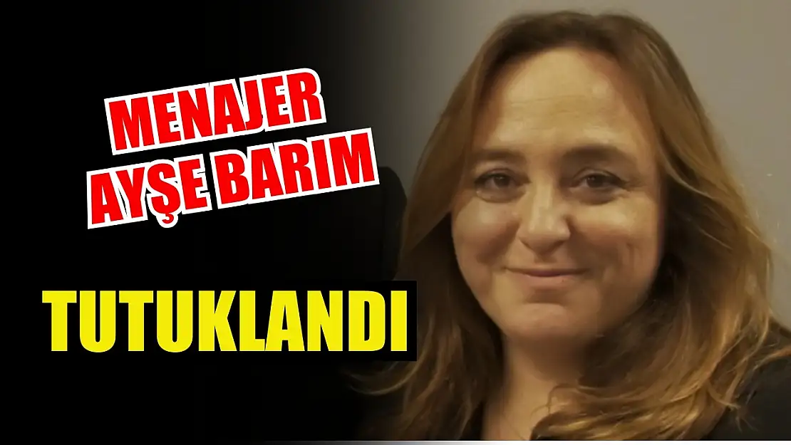 Menajer Ayşe Barım, tutuklandı