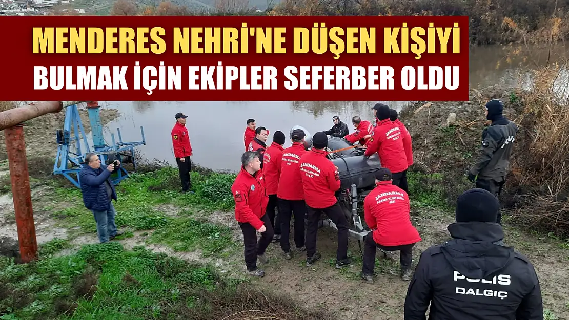 Menderes Nehri'ne düşen kişiyi bulmak için ekipler seferber oldu