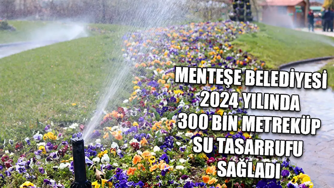 Menteşe Belediyesi 2024 yılında 300 bin metreküp su tasarrufu sağladı