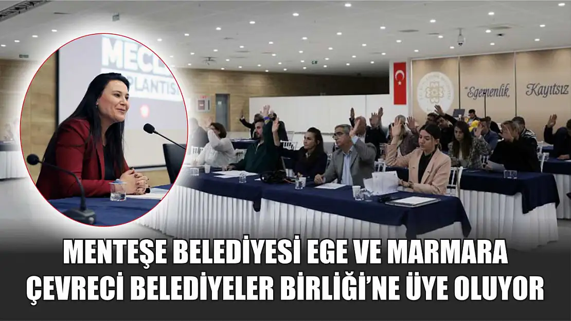 Menteşe Belediyesi Ege ve Marmara Çevreci Belediyeler Birliği'ne üye oluyor