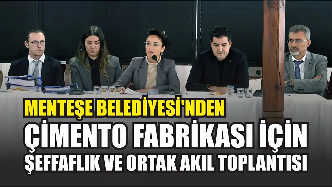 Menteşe Belediyesi'nden çimento fabrikası için şeffaflık ve ortak akıl toplantısı