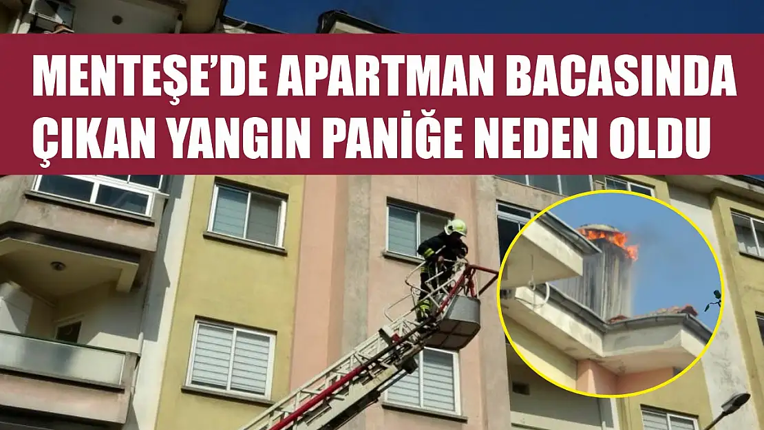 Menteşe'de apartman bacasında çıkan yangın paniğe neden oldu