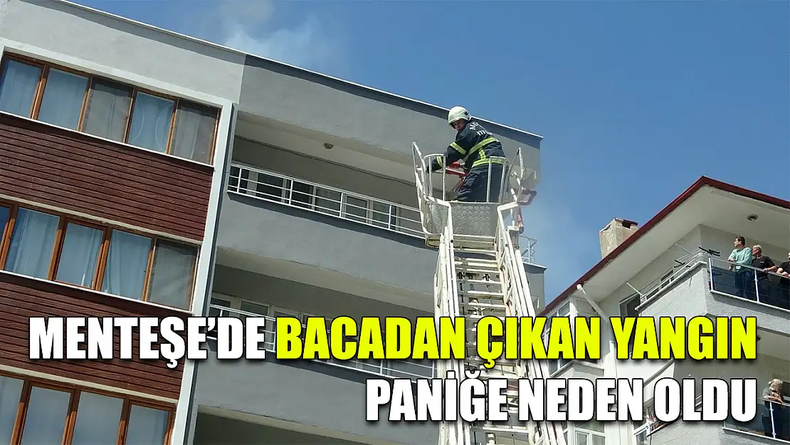Menteşe'de bacadan çıkan yangın paniğe neden oldu