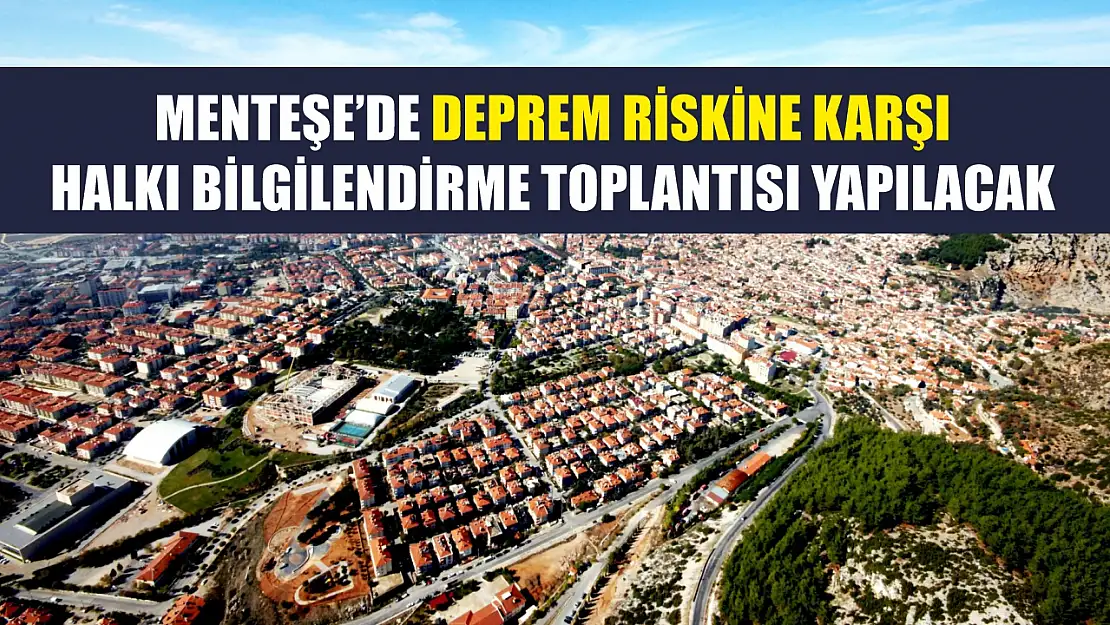 Menteşe'de deprem riskine karşı halkı bilgilendirme toplantısı yapılacak