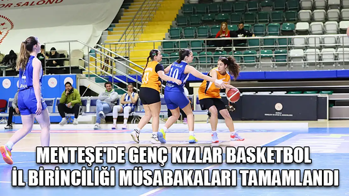 Menteşe'de genç kızlar basketbol il birinciliği müsabakaları tamamlandı