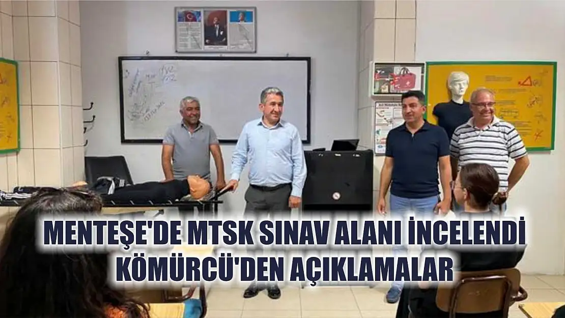 Menteşe'de MTSK Sınav Alanı İncelendi: Kömürcü'den Açıklamalar