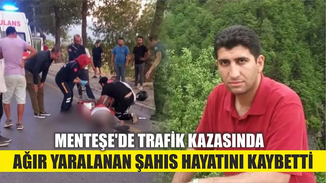 Menteşe'de trafik kazasında ağır yaralanan şahıs hayatını kaybetti