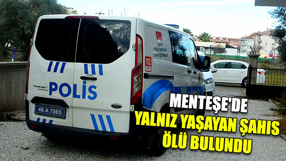 Menteşe'de yalnız yaşayan şahıs ölü bulundu