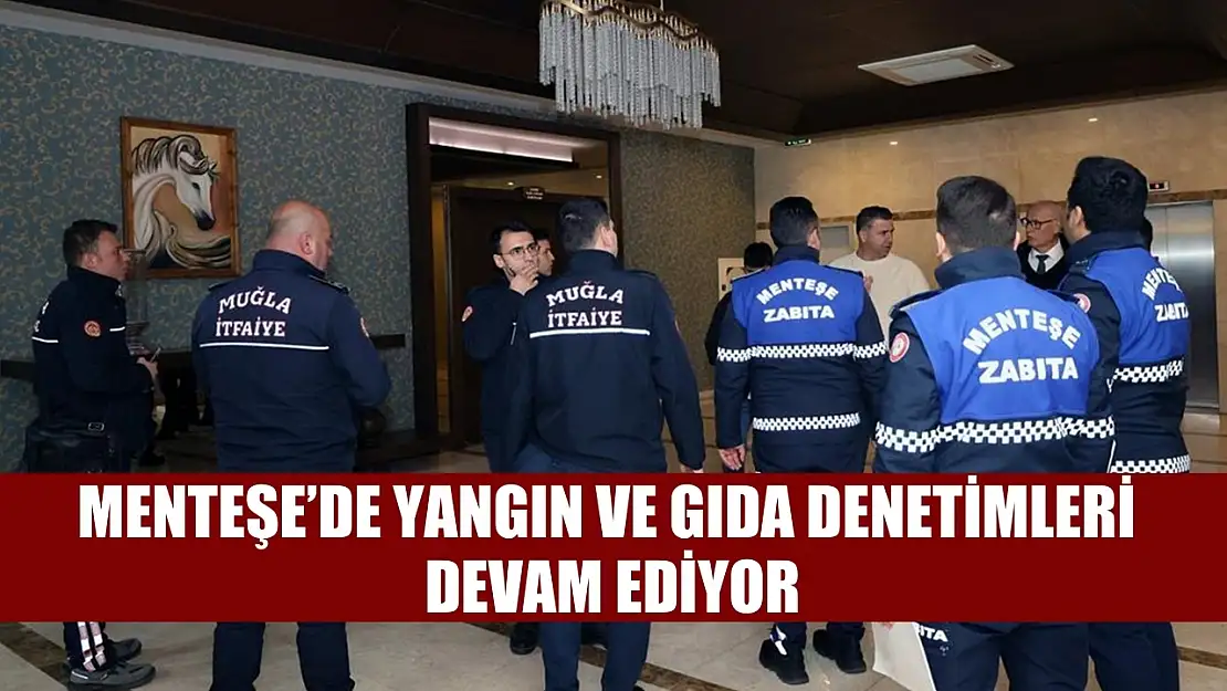 Menteşe'de yangın ve gıda denetimleri devam ediyor