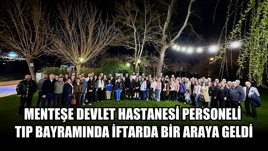 Menteşe Devlet Hastanesi personeli Tıp Bayramında iftarda bir araya geldi