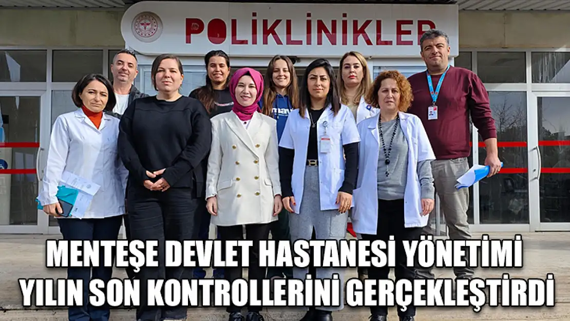 Menteşe Devlet Hastanesi yönetimi yılın son kontrollerini gerçekleştirdi