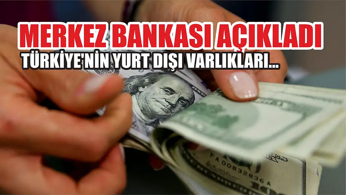 Merkez Bankası açıkladı: Türkiye'nin yurt dışı varlıkları...