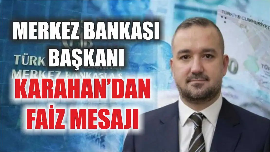 Merkez Bankası Başkanı Karahan'dan faiz mesajı