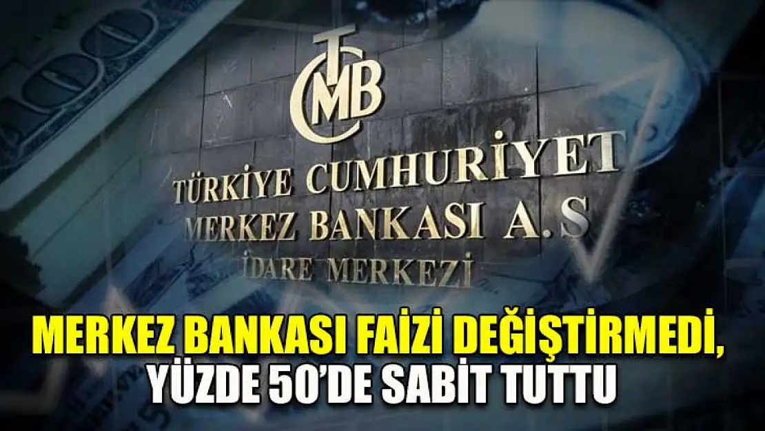 Merkez Bankası faizi değiştirmedi, yüzde 50'de sabit tuttu