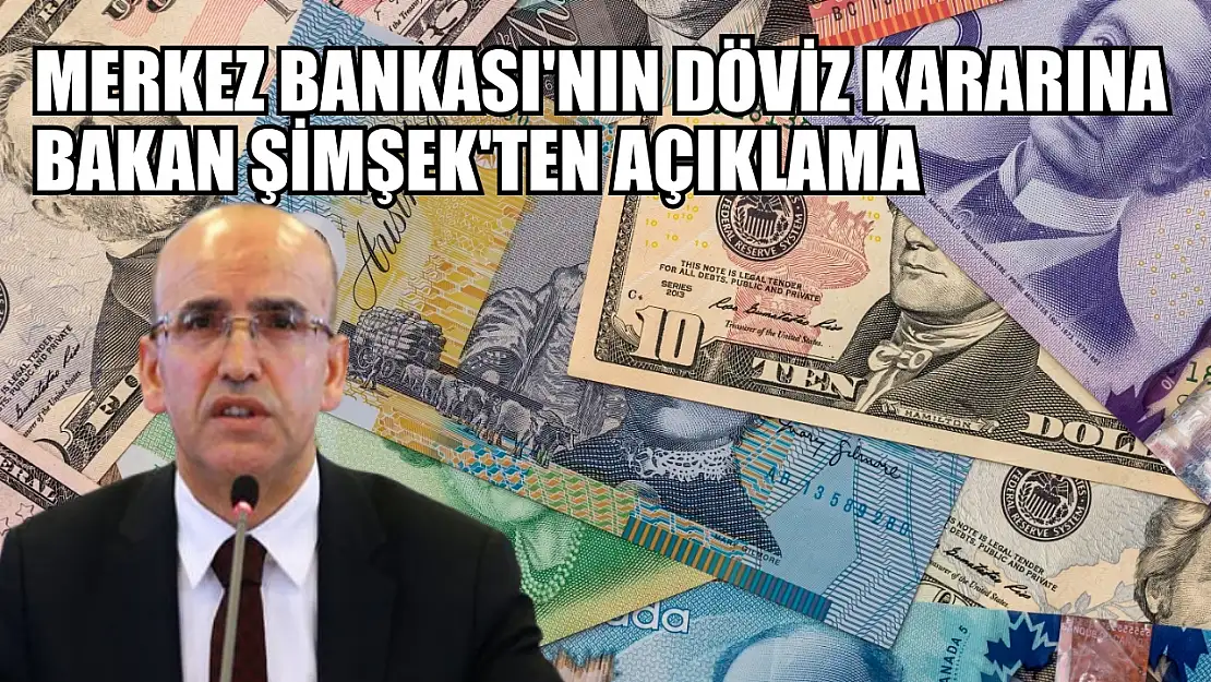 Merkez Bankası'nın döviz kararına Bakan Şimşek'ten açıklama