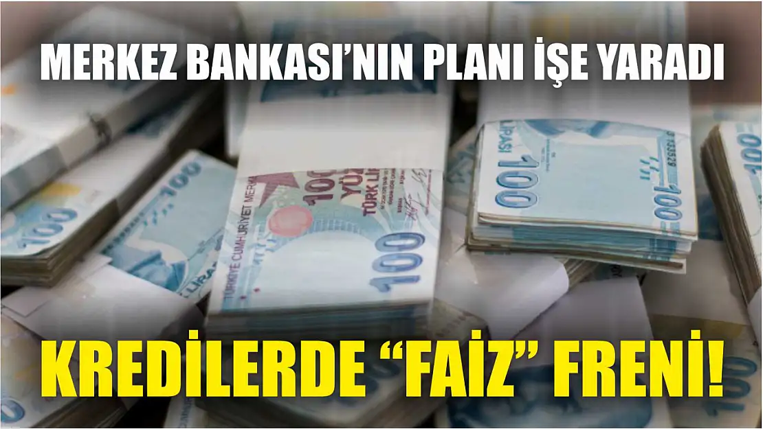 Merkez Bankası'nın planı işe yaradı: Kredilerde 'faiz' freni!