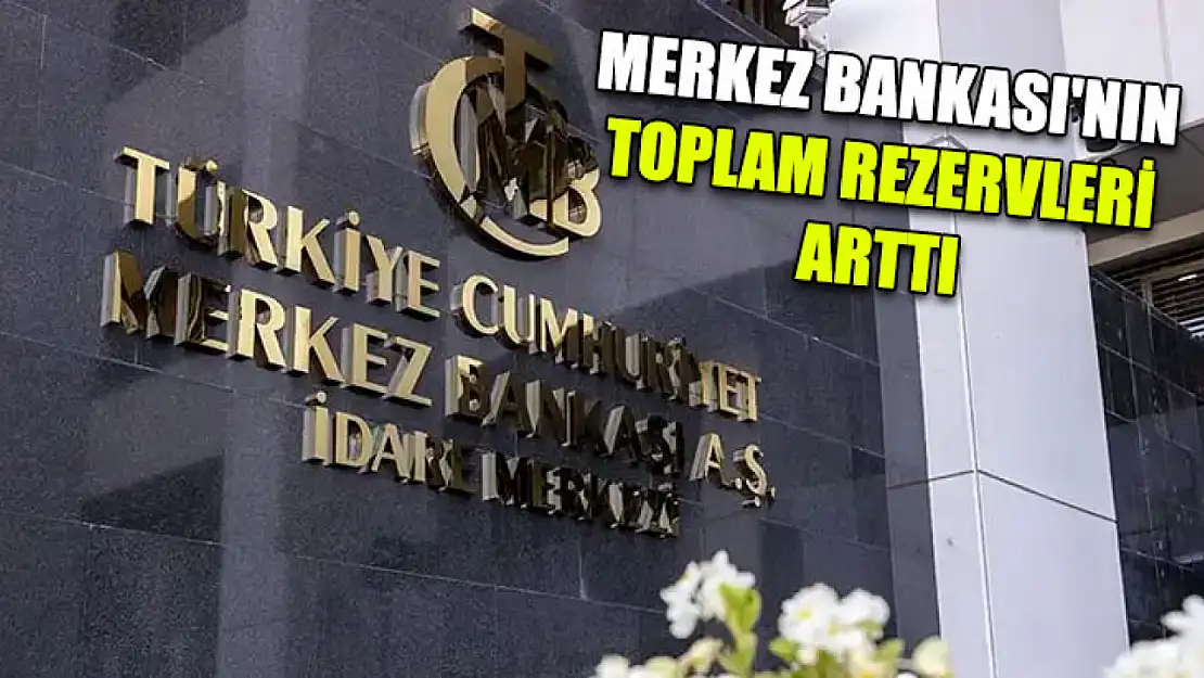 Merkez Bankası'nın toplam rezervleri arttı