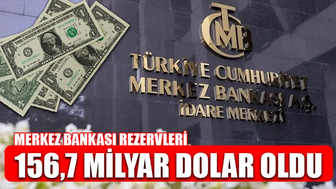 Merkez Bankası rezervleri 156,7 milyar dolar oldu