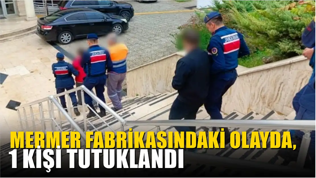 Mermer fabrikasındaki olayda, 1 kişi tutuklandı